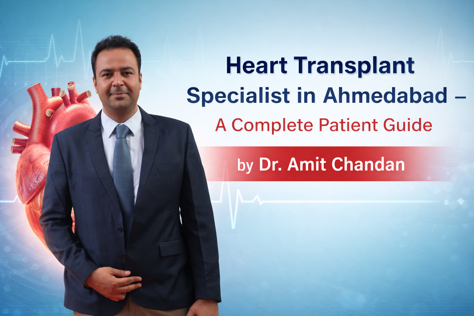 You are currently viewing Heart Transplant Specialist in Ahmedabad – A Complete Patient Guide by Dr. Amit Chandan